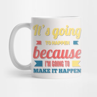 It's going to happen because I'm going to make it happen Mug